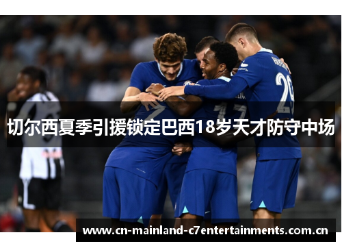 切尔西夏季引援锁定巴西18岁天才防守中场